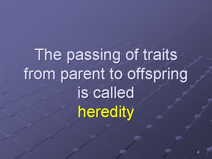 The passing of traits from parent to offspring is called heredity 4 