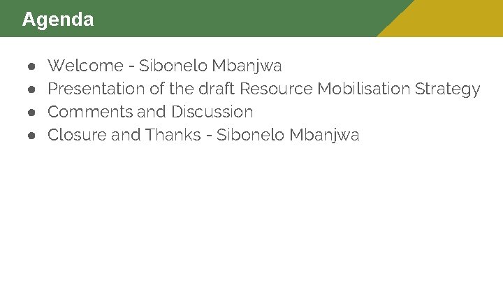 Agenda ● ● Welcome - Sibonelo Mbanjwa Presentation of the draft Resource Mobilisation Strategy