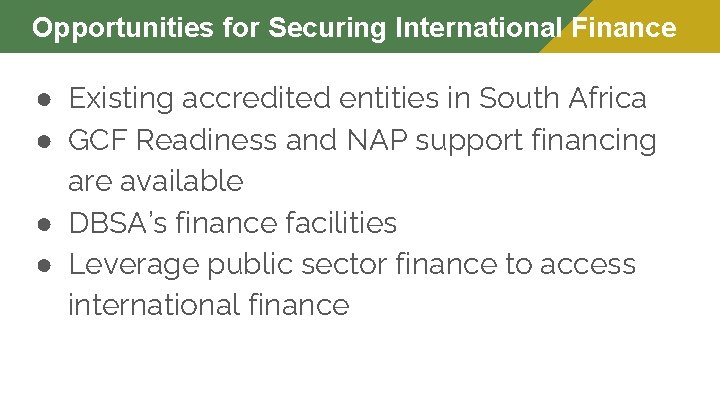 Opportunities for Securing International Finance ● Existing accredited entities in South Africa ● GCF