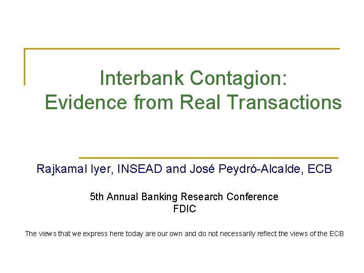 Interbank Contagion: Evidence from Real Transactions Rajkamal Iyer, INSEAD and José Peydró-Alcalde, ECB 5