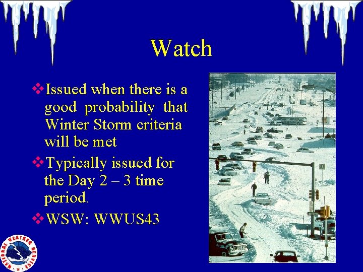 Watch v. Issued when there is a good probability that Winter Storm criteria will