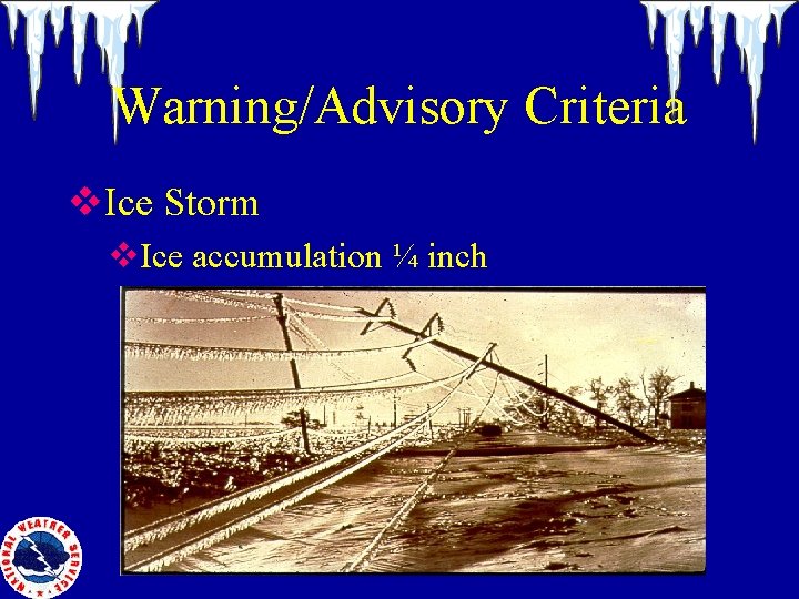 Warning/Advisory Criteria v. Ice Storm v. Ice accumulation ¼ inch 