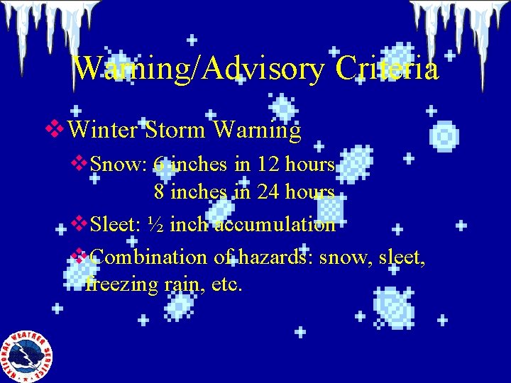 Warning/Advisory Criteria v. Winter Storm Warning v. Snow: 6 inches in 12 hours 8