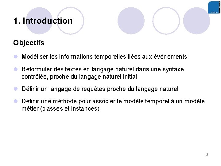 1. Introduction Objectifs l Modéliser les informations temporelles liées aux événements l Reformuler des