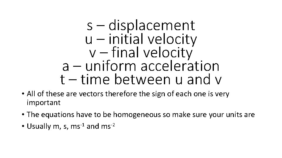 s – displacement u – initial velocity v – final velocity a – uniform