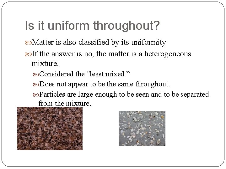 Is it uniform throughout? Matter is also classified by its uniformity If the answer