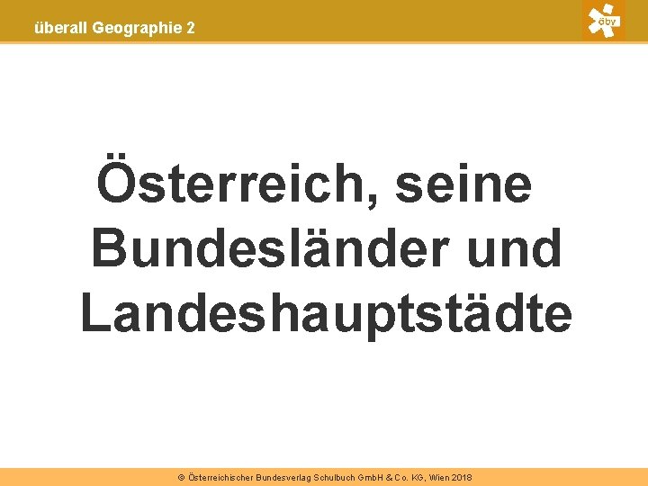 überall Geographie 2 Österreich, seine Bundesländer und Landeshauptstädte © Österreichischer Bundesverlag Schulbuch Gmb. H