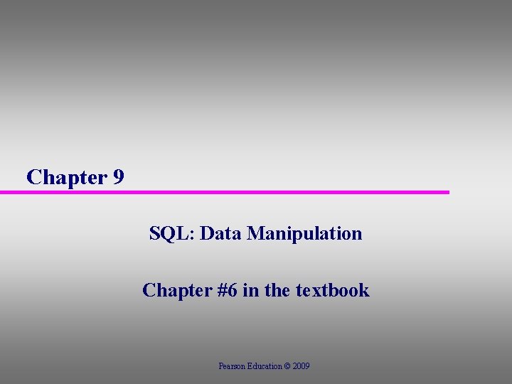 Chapter 9 SQL: Data Manipulation Chapter #6 in the textbook Pearson Education © 2009