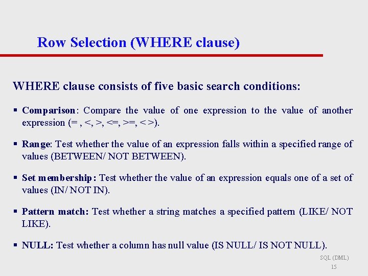 Row Selection (WHERE clause) WHERE clause consists of five basic search conditions: § Comparison: