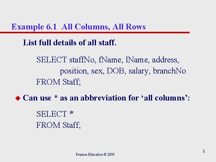 Example 6. 1 All Columns, All Rows List full details of all staff. SELECT