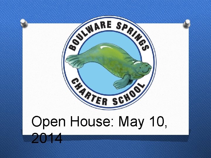 Open House: May 10, 2014 Open House: May 10, 2014