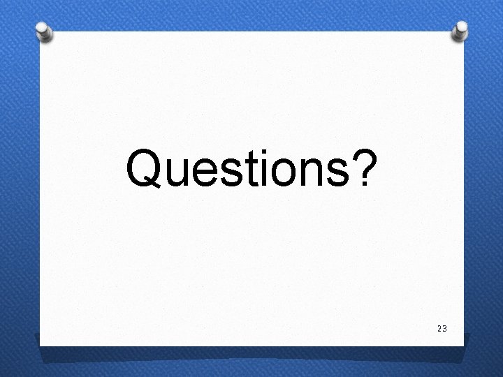Questions? 23 Questions? 23