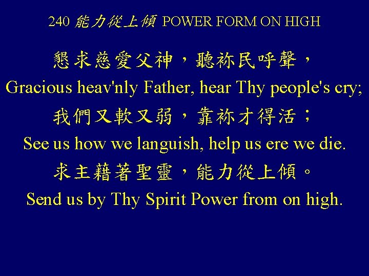 240 能力從上傾 POWER FORM ON HIGH 懇求慈愛父神，聽袮民呼聲， Gracious heav'nly Father, hear Thy people's cry;