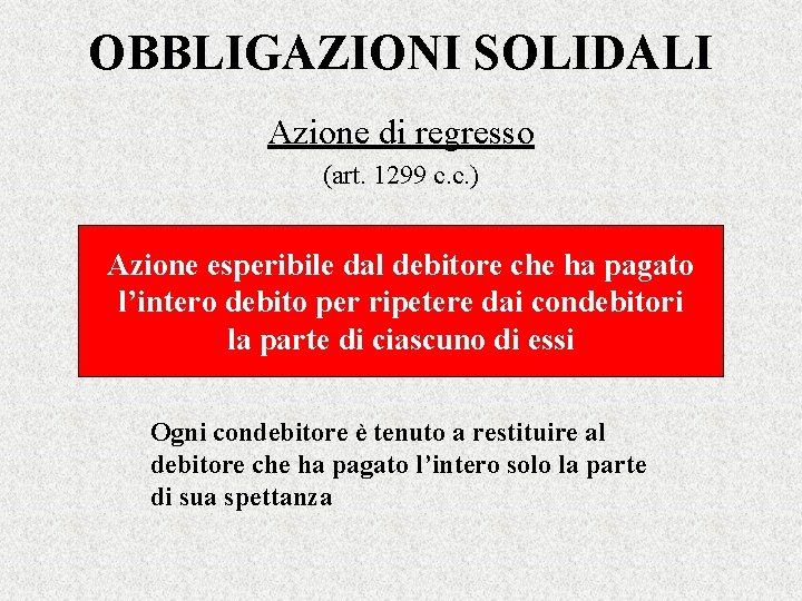 OBBLIGAZIONI SOLIDALI Azione di regresso (art. 1299 c. c. ) Azione esperibile dal debitore