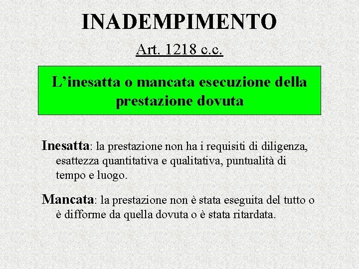 INADEMPIMENTO Art. 1218 c. c. L’inesatta o mancata esecuzione della prestazione dovuta Inesatta: la