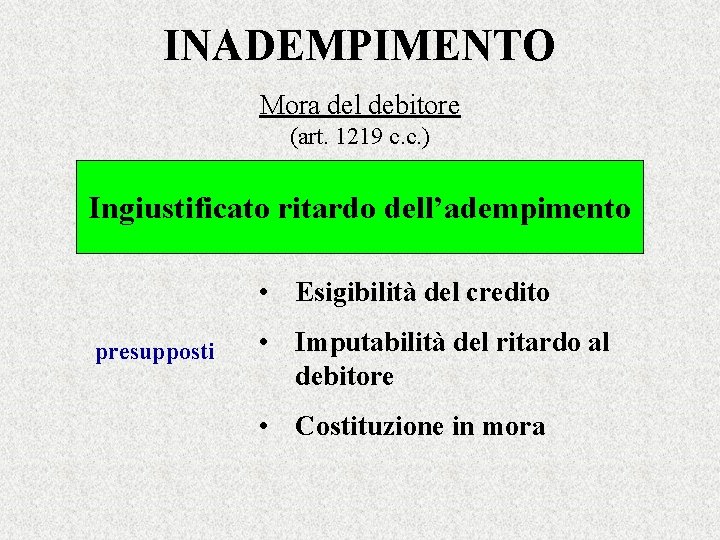 INADEMPIMENTO Mora del debitore (art. 1219 c. c. ) Ingiustificato ritardo dell’adempimento • Esigibilità