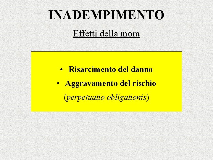 INADEMPIMENTO Effetti della mora • Risarcimento del danno • Aggravamento del rischio (perpetuatio obligationis)