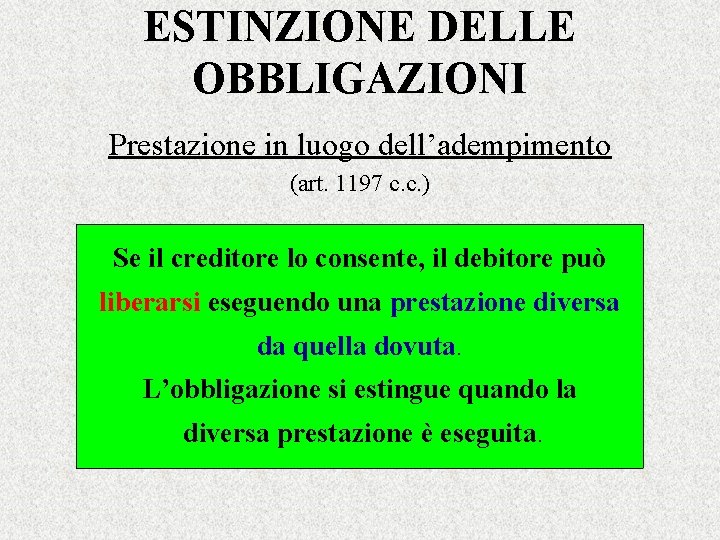 ESTINZIONE DELLE OBBLIGAZIONI Prestazione in luogo dell’adempimento (art. 1197 c. c. ) Se il