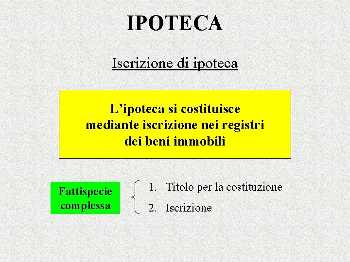 IPOTECA Iscrizione di ipoteca L’ipoteca si costituisce mediante iscrizione nei registri dei beni immobili