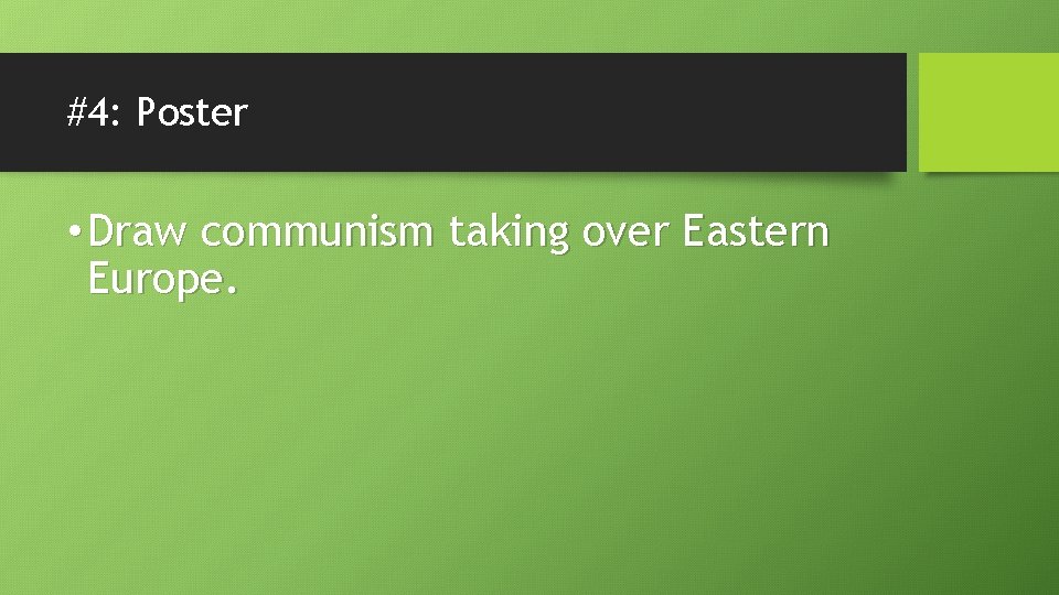 #4: Poster • Draw communism taking over Eastern Europe. 