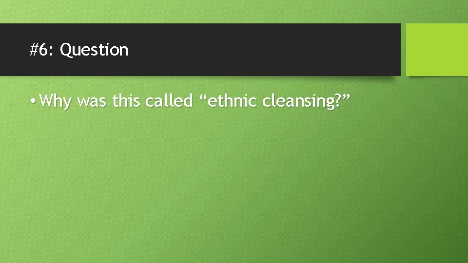 #6: Question • Why was this called “ethnic cleansing? ” 