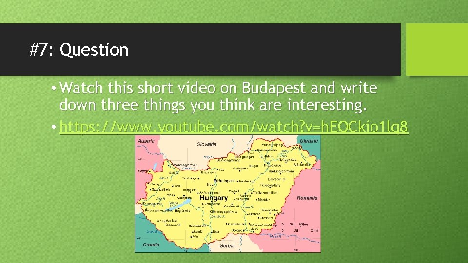 #7: Question • Watch this short video on Budapest and write down three things