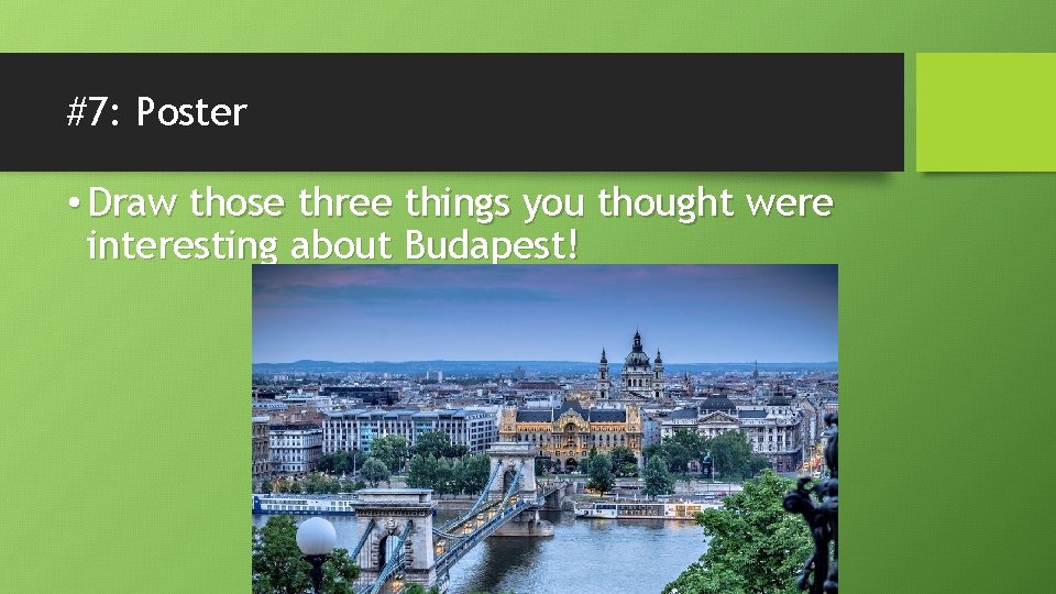 #7: Poster • Draw those three things you thought were interesting about Budapest! 