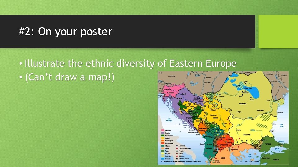 #2: On your poster • Illustrate the ethnic diversity of Eastern Europe • (Can’t