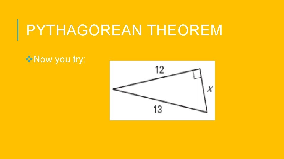 PYTHAGOREAN THEOREM v. Now you try: 