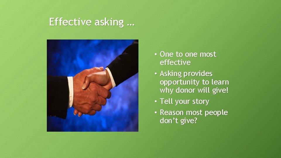 Effective asking … • One to one most effective • Asking provides opportunity to