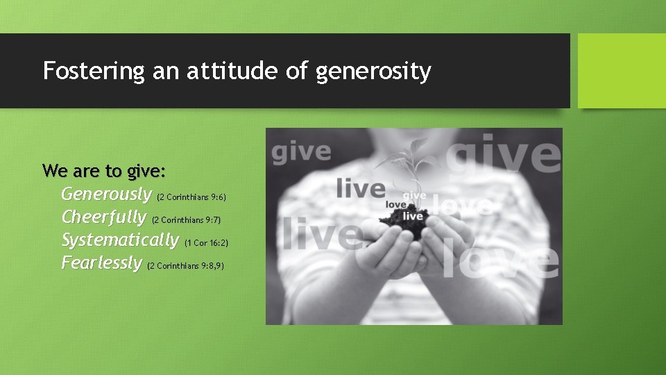 Fostering an attitude of generosity We are to give: Generously (2 Corinthians 9: 6)