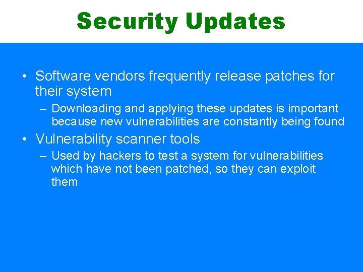 Security Updates • Software vendors frequently release patches for their system – Downloading and