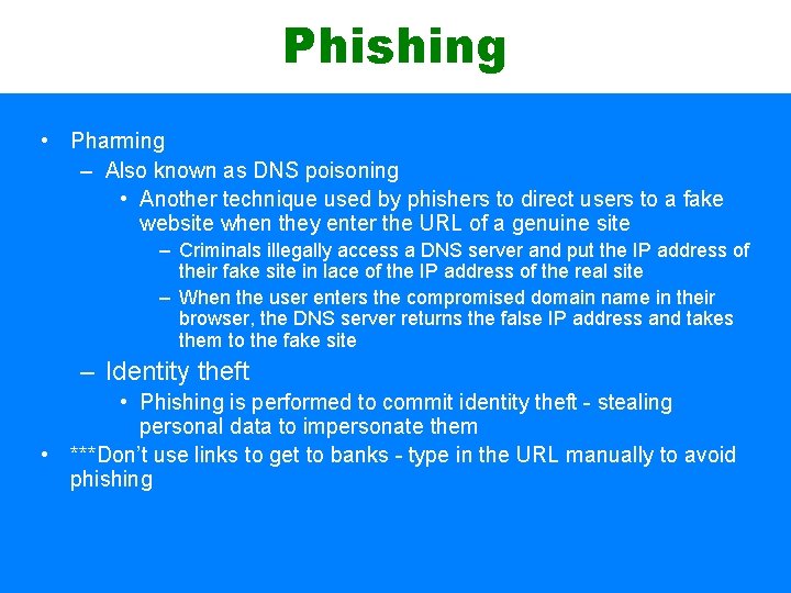 Phishing • Pharming – Also known as DNS poisoning • Another technique used by