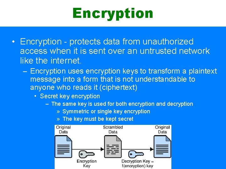 Encryption • Encryption - protects data from unauthorized access when it is sent over