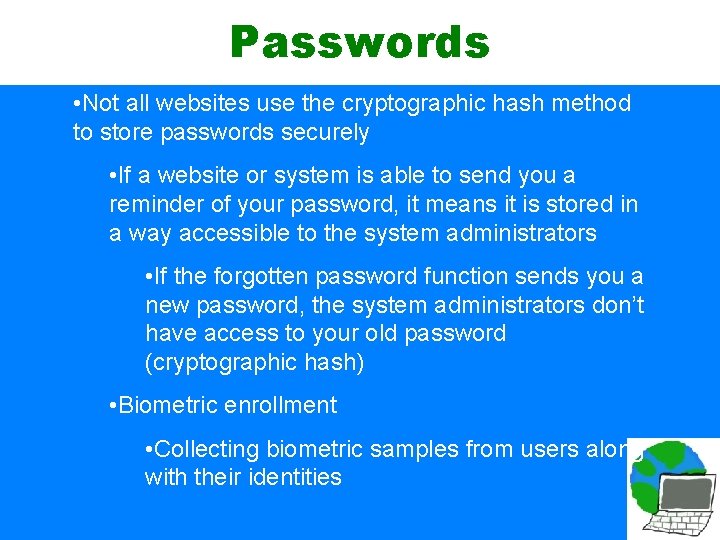 Passwords • Not all websites use the cryptographic hash method to store passwords securely