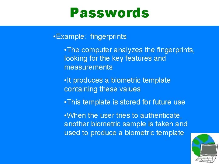 Passwords • Example: fingerprints • The computer analyzes the fingerprints, looking for the key