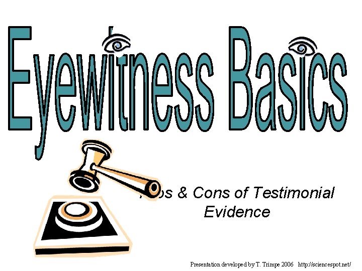 Pros & Cons of Testimonial Evidence Presentation developed by T. Trimpe 2006 http: //sciencespot.
