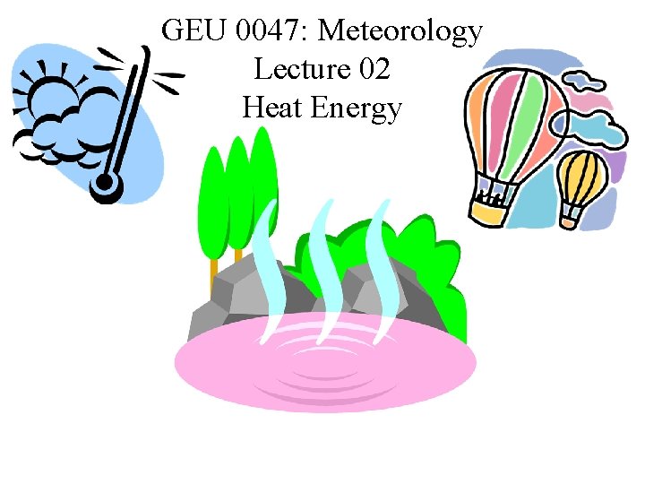 GEU 0047: Meteorology Lecture 02 Heat Energy 