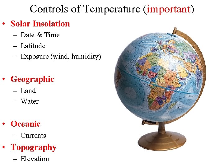 Controls of Temperature (important) • Solar Insolation – Date & Time – Latitude –