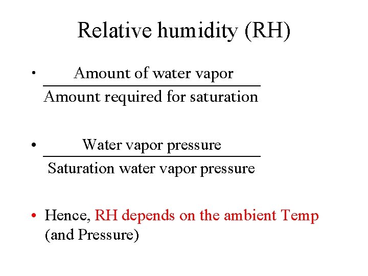 Relative humidity (RH) • Amount of water vapor Amount required for saturation • Water