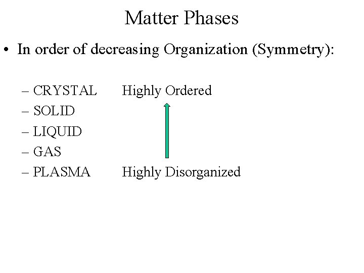 Matter Phases • In order of decreasing Organization (Symmetry): – CRYSTAL – SOLID –