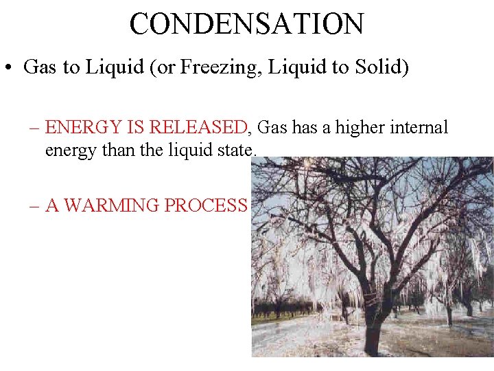 CONDENSATION • Gas to Liquid (or Freezing, Liquid to Solid) – ENERGY IS RELEASED,