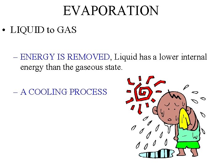 EVAPORATION • LIQUID to GAS – ENERGY IS REMOVED, Liquid has a lower internal