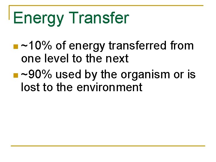 Energy Transfer n ~10% of energy transferred from one level to the next n