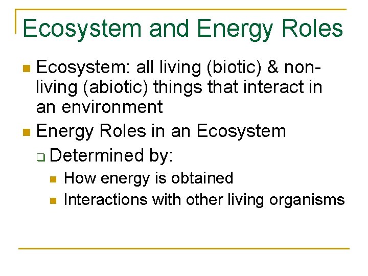 Ecosystem and Energy Roles Ecosystem: all living (biotic) & nonliving (abiotic) things that interact