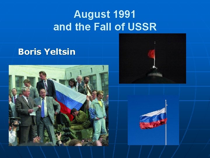 August 1991 and the Fall of USSR Boris Yeltsin 