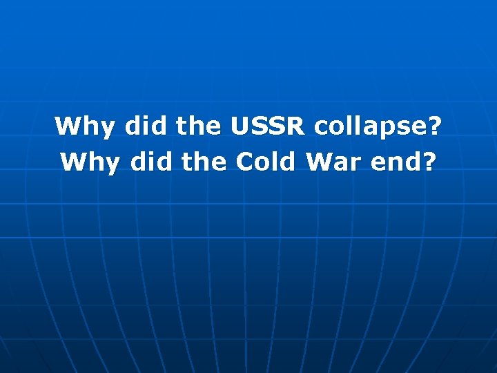 Why did the USSR collapse? Why did the Cold War end? 