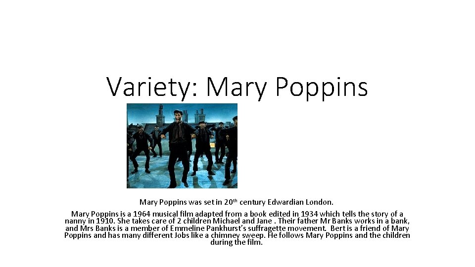 Variety: Mary Poppins was set in 20 th century Edwardian London. Mary Poppins is