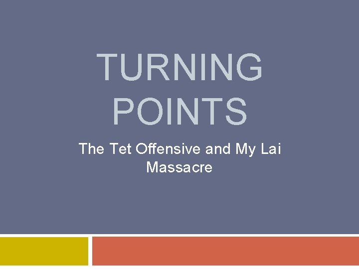 TURNING POINTS The Tet Offensive and My Lai Massacre 