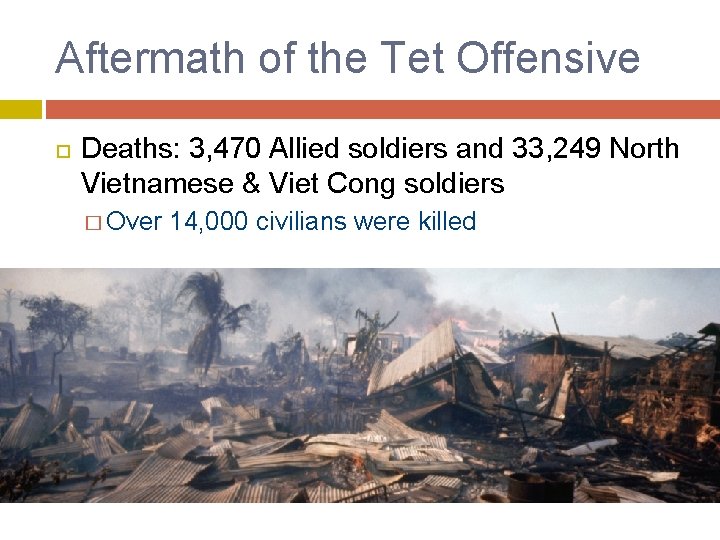 Aftermath of the Tet Offensive Deaths: 3, 470 Allied soldiers and 33, 249 North